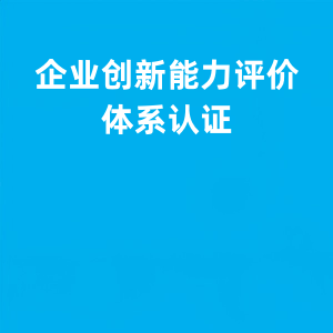 什么是 企业创新能力评价体系认证？